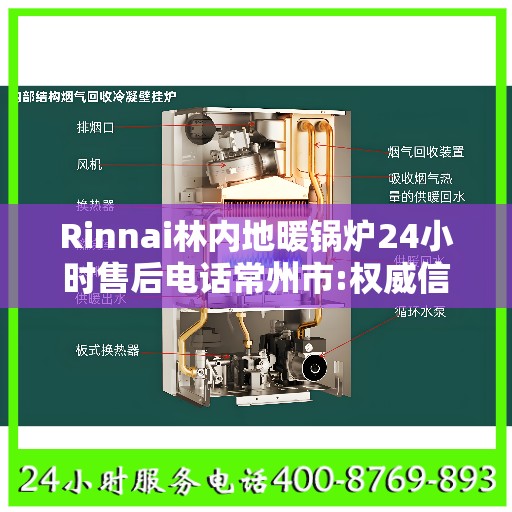 Rinnai林内地暖锅炉24小时售后电话常州市:权威信息