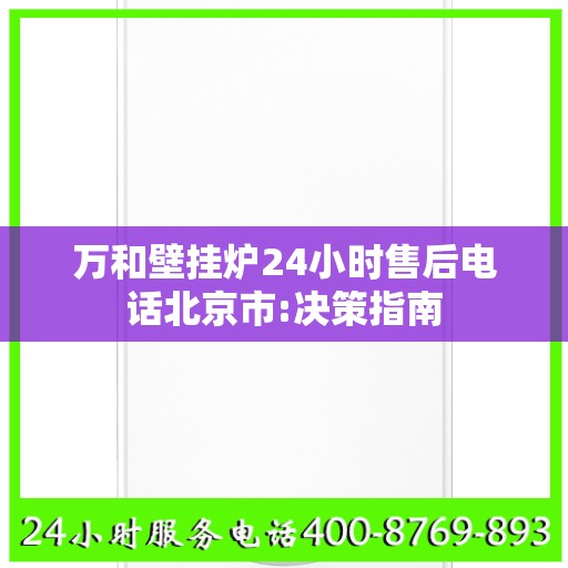 万和壁挂炉24小时售后电话北京市:决策指南