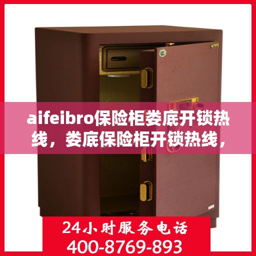 aifeibro保险柜娄底开锁热线，娄底保险柜开锁热线，Aifeibro保险柜专业开锁服务