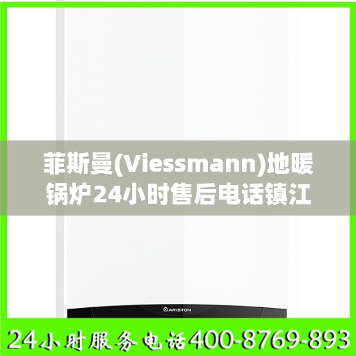 菲斯曼(Viessmann)地暖锅炉24小时售后电话镇江市:专业权威指南