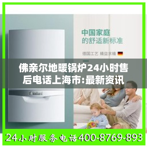 佛亲尔地暖锅炉24小时售后电话上海市:最新资讯