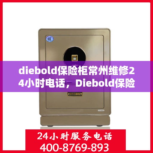 diebold保险柜常州维修24小时电话，Diebold保险柜常州专业维修热线全天候服务