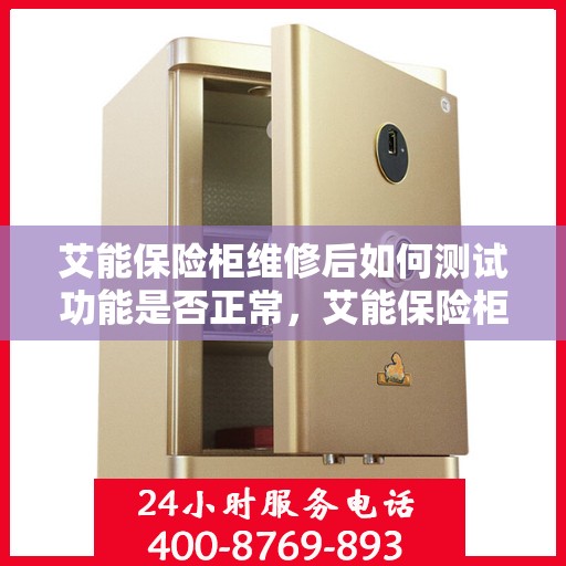 艾能保险柜维修后如何测试功能是否正常，艾能保险柜维修后的功能全面检测指南