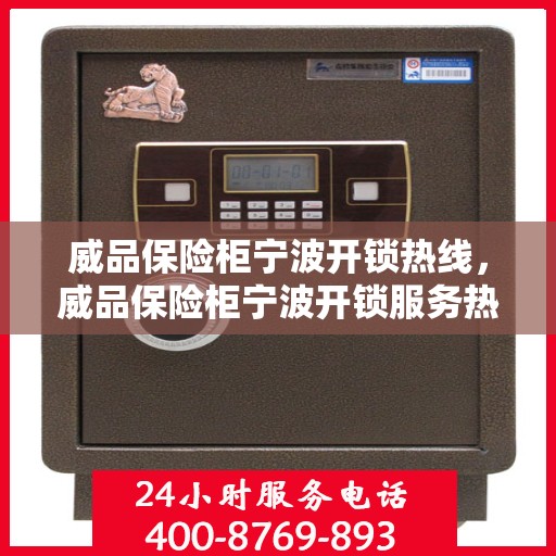 威品保险柜宁波开锁热线，威品保险柜宁波开锁服务热线，专业解锁，安全无忧