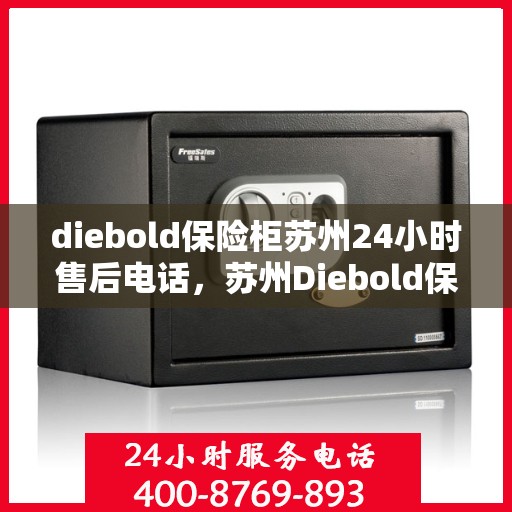 diebold保险柜苏州24小时售后电话，苏州Diebold保险柜全天候售后热线服务电话