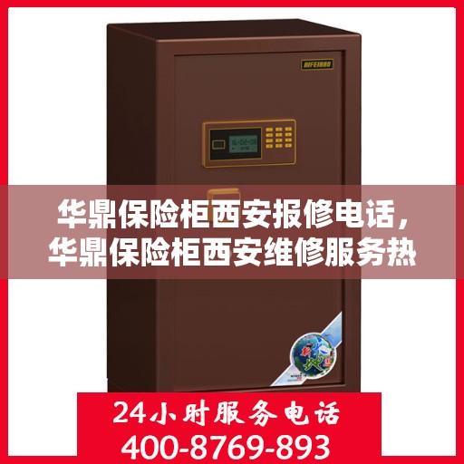 华鼎保险柜西安报修电话，华鼎保险柜西安维修服务热线