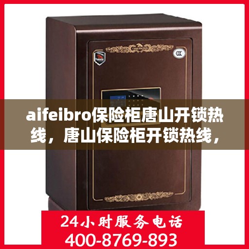aifeibro保险柜唐山开锁热线，唐山保险柜开锁热线，专业解锁服务首选热线