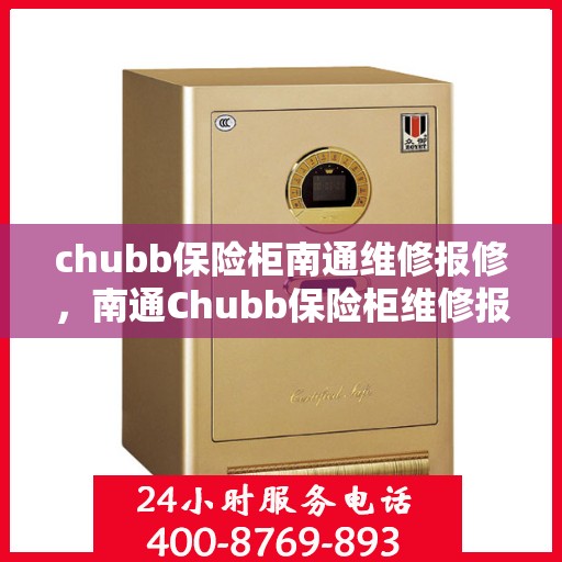 chubb保险柜南通维修报修，南通Chubb保险柜维修报修服务指南