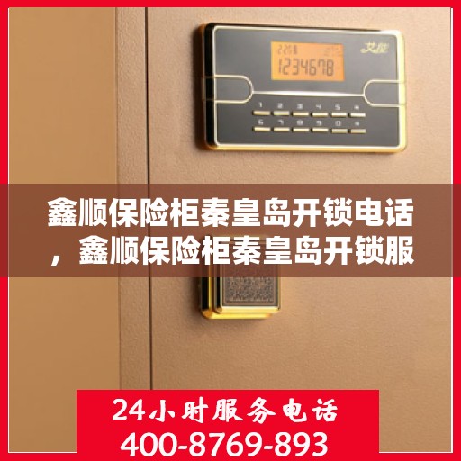 鑫顺保险柜秦皇岛开锁电话，鑫顺保险柜秦皇岛开锁服务热线