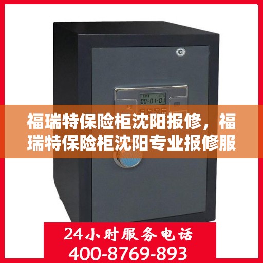 福瑞特保险柜沈阳报修，福瑞特保险柜沈阳专业报修服务