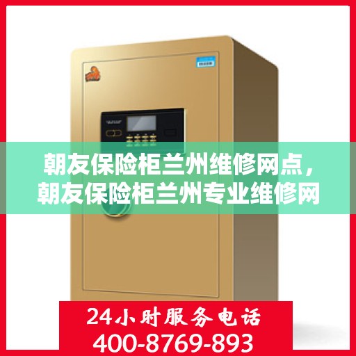 朝友保险柜兰州维修网点，朝友保险柜兰州专业维修网点
