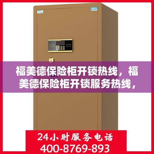 福美德保险柜开锁热线，福美德保险柜开锁服务热线，专业解锁，保障安全