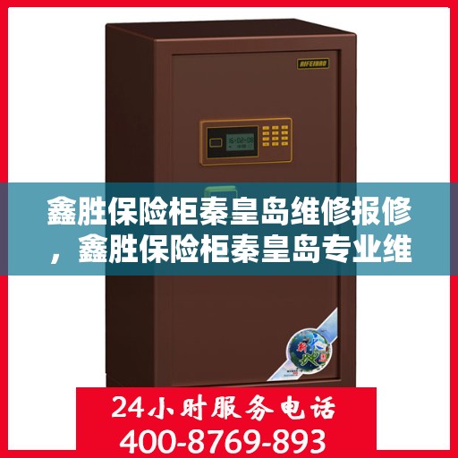 鑫胜保险柜秦皇岛维修报修，鑫胜保险柜秦皇岛专业维修报修服务