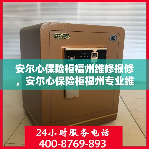 安尔心保险柜福州维修报修，安尔心保险柜福州专业维修报修服务