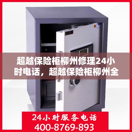 超越保险柜柳州修理24小时电话，超越保险柜柳州全天候紧急维修热线