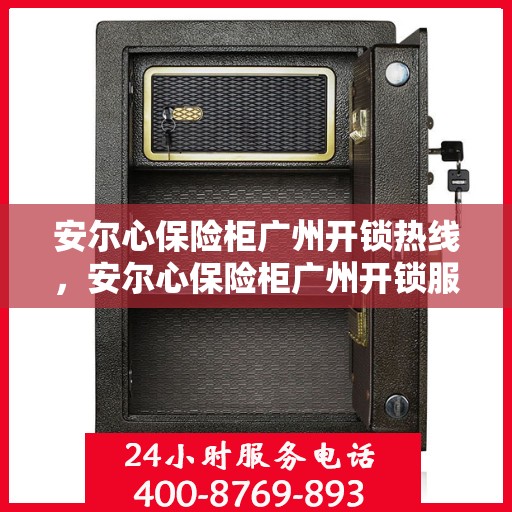 安尔心保险柜广州开锁热线，安尔心保险柜广州开锁服务热线，专业解锁，保障您的安全需求