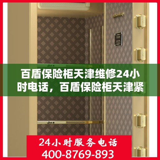 百盾保险柜天津维修24小时电话，百盾保险柜天津紧急维修热线全天候服务