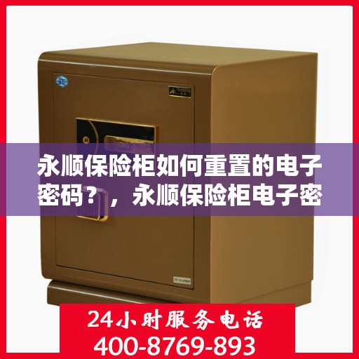 永顺保险柜如何重置的电子密码？，永顺保险柜电子密码重置指南