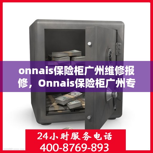 onnais保险柜广州维修报修，Onnais保险柜广州专业维修报修服务