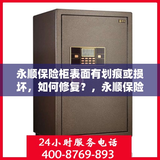 永顺保险柜表面有划痕或损坏，如何修复？，永顺保险柜表面划痕与损坏修复攻略