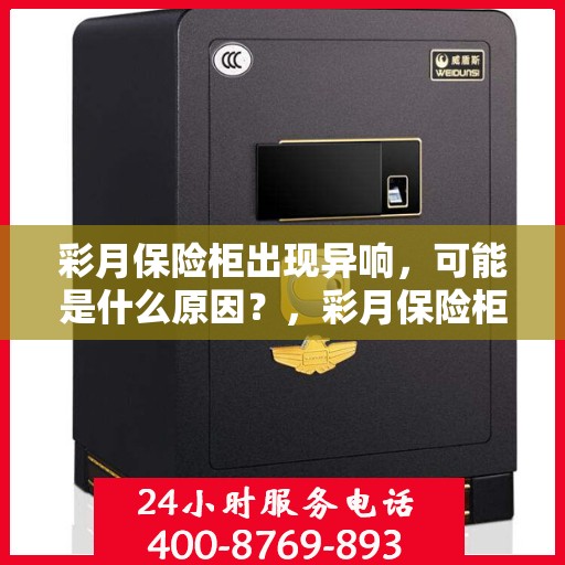 彩月保险柜出现异响，可能是什么原因？，彩月保险柜异响探秘，原因及解决方案