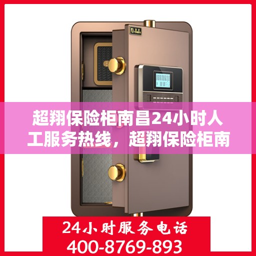 超翔保险柜南昌24小时人工服务热线，超翔保险柜南昌全天候人工服务热线，为您解决一切问题！