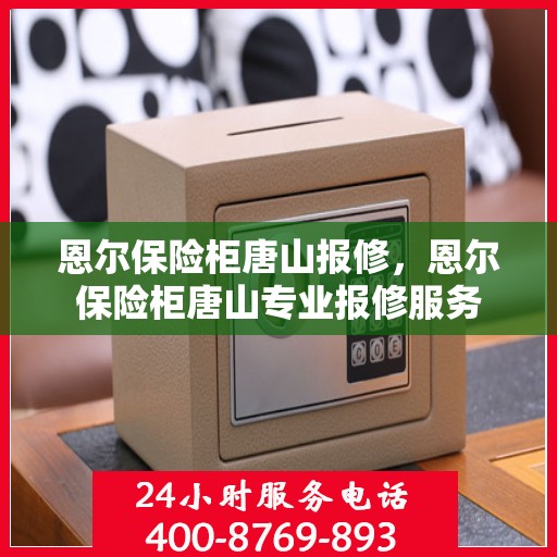 恩尔保险柜唐山报修，恩尔保险柜唐山专业报修服务
