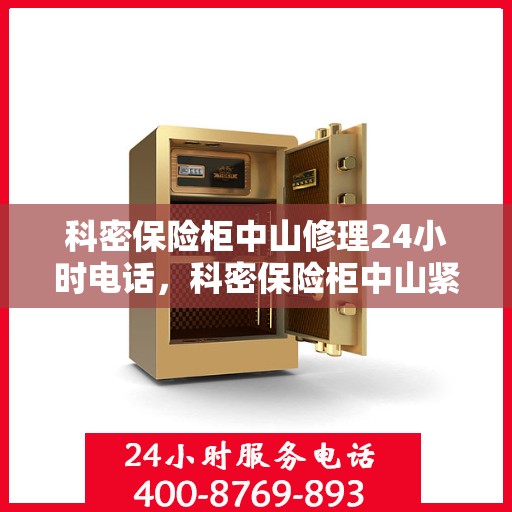 科密保险柜中山修理24小时电话，科密保险柜中山紧急维修热线全天候服务