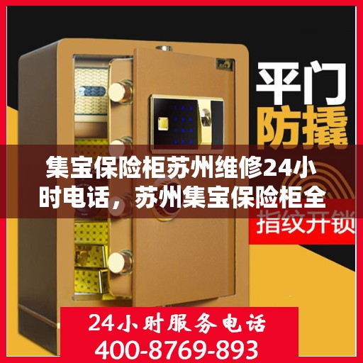 集宝保险柜苏州维修24小时电话，苏州集宝保险柜全天候维修服务热线