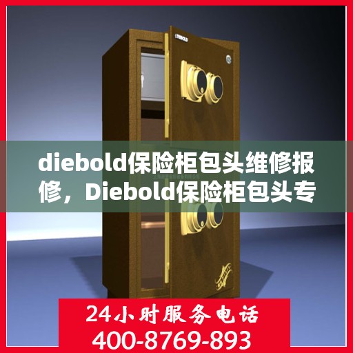 diebold保险柜包头维修报修，Diebold保险柜包头专业维修与报修服务
