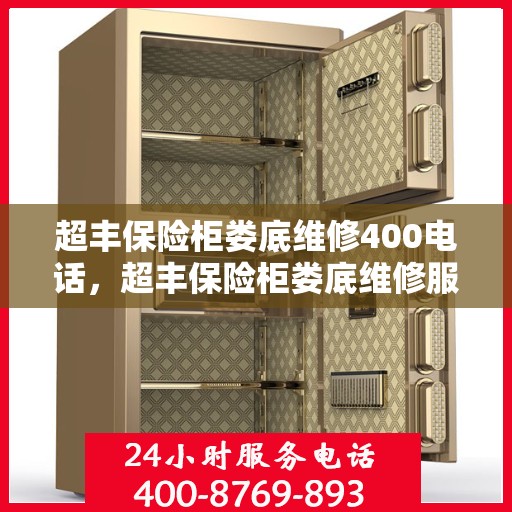 超丰保险柜娄底维修400电话，超丰保险柜娄底维修服务热线400电话详解