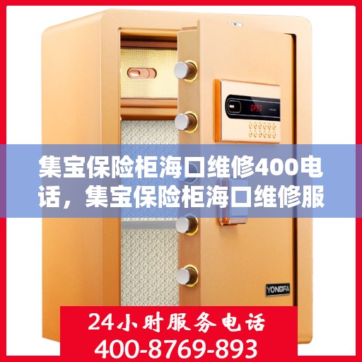 集宝保险柜海口维修400电话，集宝保险柜海口维修服务热线400电话详解