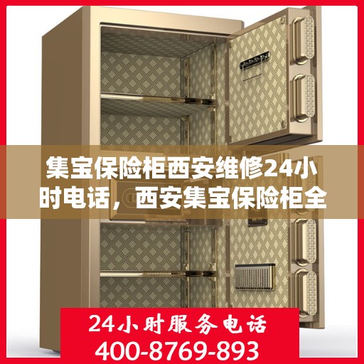 集宝保险柜西安维修24小时电话，西安集宝保险柜全天候维修服务热线