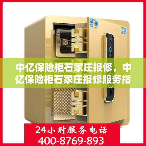 中亿保险柜石家庄报修，中亿保险柜石家庄报修服务指南