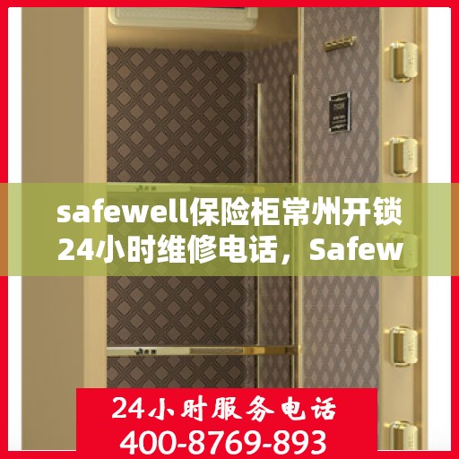 safewell保险柜常州开锁24小时维修电话，Safewell保险柜常州开锁服务，全天候维修电话，保障您的安全无忧