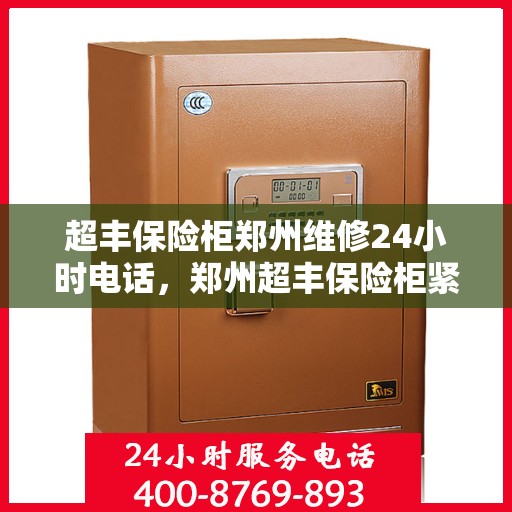 超丰保险柜郑州维修24小时电话，郑州超丰保险柜紧急维修热线全天候服务开启！