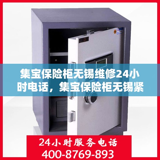 集宝保险柜无锡维修24小时电话，集宝保险柜无锡紧急维修热线全天候服务！