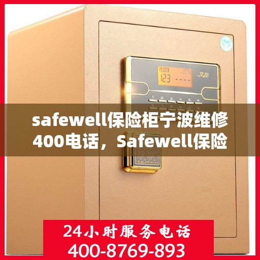safewell保险柜宁波维修400电话，Safewell保险柜宁波维修服务热线400电话详解