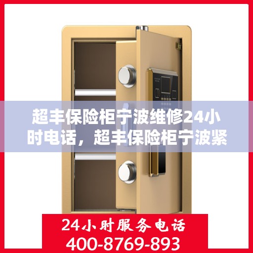 超丰保险柜宁波维修24小时电话，超丰保险柜宁波紧急维修热线全天候服务