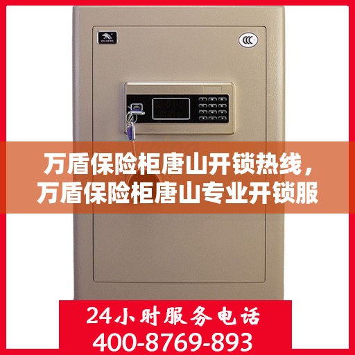 万盾保险柜唐山开锁热线，万盾保险柜唐山专业开锁服务热线