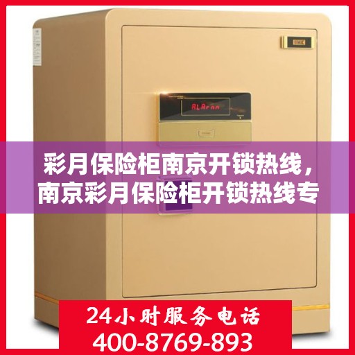 彩月保险柜南京开锁热线，南京彩月保险柜开锁热线专业服务