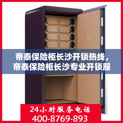 帝泰保险柜长沙开锁热线，帝泰保险柜长沙专业开锁服务热线