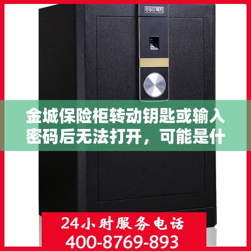 金城保险柜转动钥匙或输入密码后无法打开，可能是什么原因？，金城保险柜无法打开，钥匙转动或密码输入后的潜在原因解析