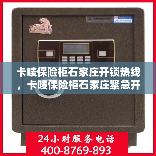 卡唛保险柜石家庄开锁热线，卡唛保险柜石家庄紧急开锁服务热线