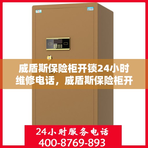 威盾斯保险柜开锁24小时维修电话，威盾斯保险柜开锁服务，全天候专业维修电话公开