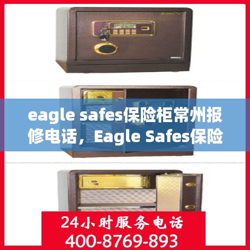 eagle safes保险柜常州报修电话，Eagle Safes保险柜常州专业维修服务热线