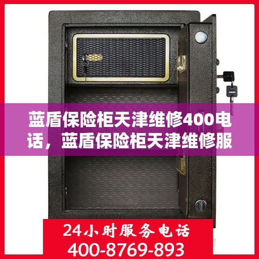 蓝盾保险柜天津维修400电话，蓝盾保险柜天津维修服务热线400电话详解