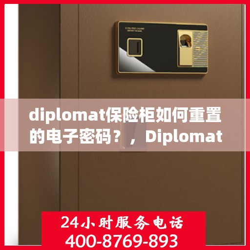 diplomat保险柜如何重置的电子密码？，Diplomat保险柜电子密码重置指南