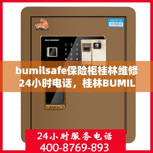 bumilsafe保险柜桂林维修24小时电话，桂林BUMILSAFE保险柜紧急维修服务热线全天候响应