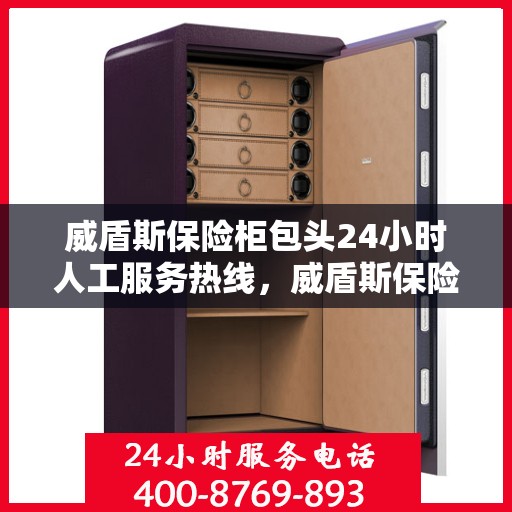 威盾斯保险柜包头24小时人工服务热线，威盾斯保险柜包头全天候人工服务热线支持详解